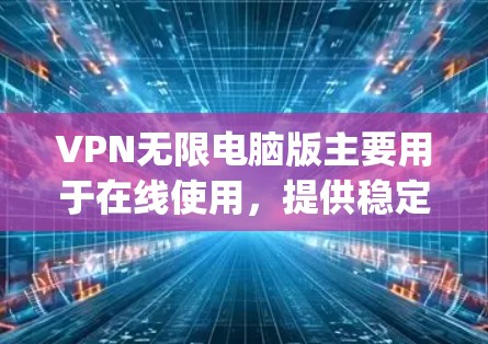 VPN无限电脑版主要用于在线使用,提供稳定、快速的网络连接。以下是一些 commonly used VPN software options for unlimited VPN use: VPN无限电脑版主要用于在线使用,提供稳定、快速的网络连接。以下是一些 commonly used VPN software options for unlimited VPN use: