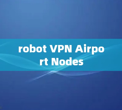 robot VPN Airport Nodes robot VPN Airport Nodes