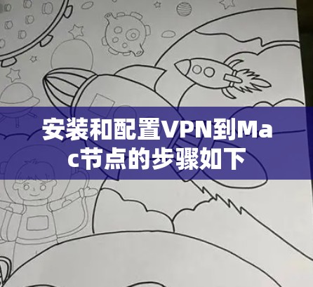 安装和配置VPN到Mac节点的步骤如下 安装和配置VPN到Mac节点的步骤如下