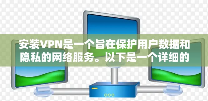 安装VPN是一个旨在保护用户数据和隐私的网络服务。以下是一个详细的步骤指南,帮助您顺利安装和使用VPN 安装VPN是一个旨在保护用户数据和隐私的网络服务。以下是一个详细的步骤指南,帮助您顺利安装和使用VPN
