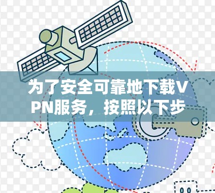 为了安全可靠地下载VPN服务,按照以下步骤操作 为了安全可靠地下载VPN服务,按照以下步骤操作