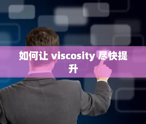 如何让 viscosity 尽快提升 如何让 viscosity 尽快提升