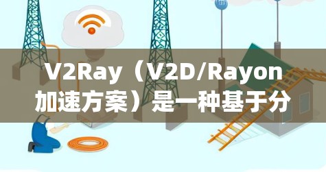 V2Ray(V2D/Rayon加速方案)是一种基于分布式计算和去中心化的技术,旨在通过优化网络架构和数据传输,提升数据处理和应用执行的速度。以下是关于V2Ray网络加速方案的详细解释 V2Ray(V2D/Rayon加速方案)是一种基于分布式计算和去中心化的技术,旨在通过优化网络架构和数据传输,提升数据处理和应用执行的速度。以下是关于V2Ray网络加速方案的详细解释