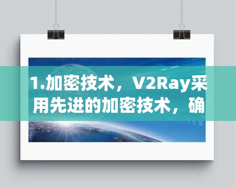 1.加密技术，V2Ray采用先进的加密技术，确保数据在传输过程中的安全性，尤其是针对企业级用户，提供了更强大的加密功能，如V2Ray加密级别支持（V2Ray 5.