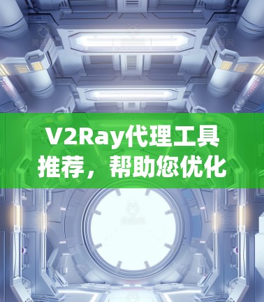 V2Ray代理工具推荐，帮助您优化游戏代理策略，提升游戏体验。以下是一些推荐的代理工具，涵盖了广告策略、技术配置、游戏性能、多平台支持以及价格等方面