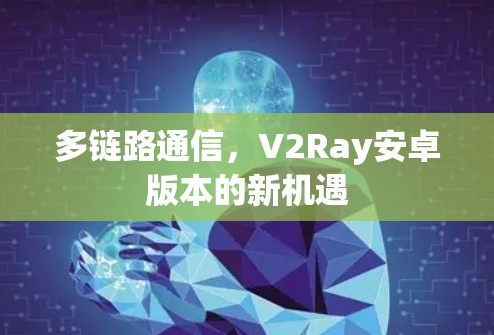 多链路通信,V2Ray安卓版本的新机遇 多链路通信,V2Ray安卓版本的新机遇
