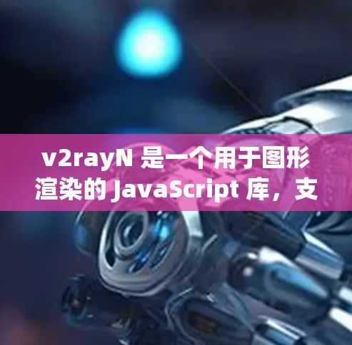 v2rayN 是一个用于图形渲染的 JavaScript 库,支持多种渲染引擎和网络连接。以下是其主要功能和步骤 v2rayN 是一个用于图形渲染的 JavaScript 库,支持多种渲染引擎和网络连接。以下是其主要功能和步骤