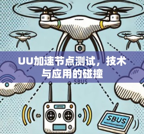 UU加速节点测试,技术与应用的碰撞 UU加速节点测试,技术与应用的碰撞