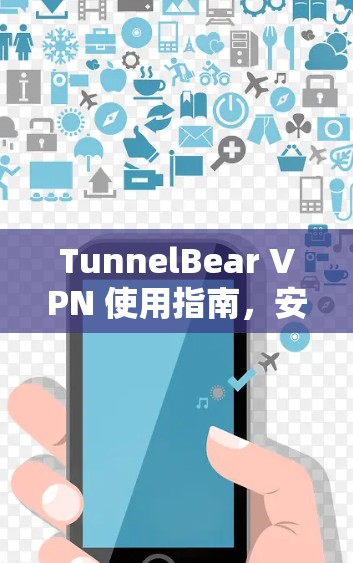 TunnelBear VPN 使用指南,安全、高效、轻松连接! TunnelBear VPN 使用指南,安全、高效、轻松连接!