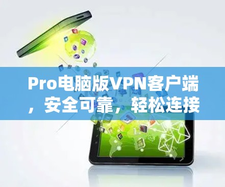 Pro电脑版VPN客户端,安全可靠,轻松连接 Pro电脑版VPN客户端,安全可靠,轻松连接