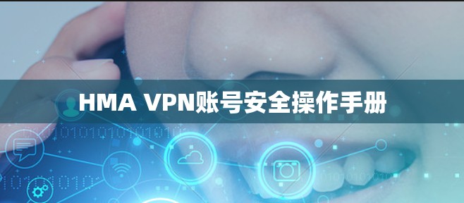 HMA VPN账号安全操作手册 HMA VPN账号安全操作手册