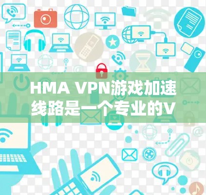 HMA VPN游戏加速线路是一个专业的VPN服务,专为游戏和在线娱乐需求设计。以下是关于HMA VPN的一些关键信息和使用步骤 HMA VPN游戏加速线路是一个专业的VPN服务,专为游戏和在线娱乐需求设计。以下是关于HMA VPN的一些关键信息和使用步骤