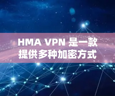 HMA VPN 是一款提供多种加密方式的VPN服务,旨在提供安全、高效的网络连接体验。以下是对226年 HMA VPN 的使用体验分析,涵盖安全性、性能、易用性、价格、功能和其他因素 HMA VPN 是一款提供多种加密方式的VPN服务,旨在提供安全、高效的网络连接体验。以下是对226年 HMA VPN 的使用体验分析,涵盖安全性、性能、易用性、价格、功能和其他因素
