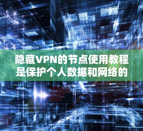 隐藏VPN的节点使用教程是保护个人数据和网络的关键步骤。以下是对-hidden.me VPN的节点使用教程的详细指南 隐藏VPN的节点使用教程是保护个人数据和网络的关键步骤。以下是对-hidden.me VPN的节点使用教程的详细指南