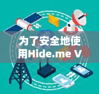 为了安全地使用Hide.me VPN，以下是分步骤的指南