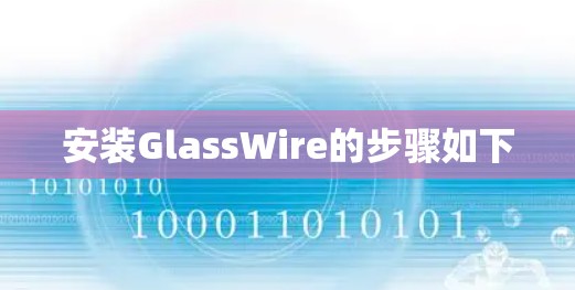 安装GlassWire的步骤如下 安装GlassWire的步骤如下