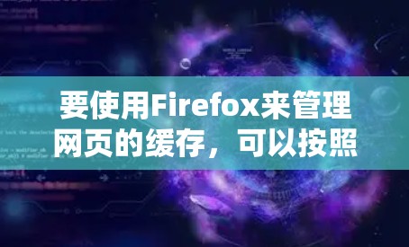 要使用Firefox来管理网页的缓存，可以按照以下步骤进行