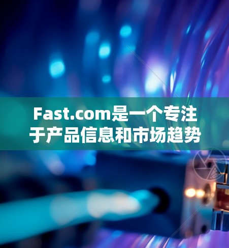 Fast.com是一个专注于产品信息和市场趋势的网站,主要面向科技、金融和教育等不同行业的人。以下是对Fast.com的快照分析报告的详细介绍 Fast.com是一个专注于产品信息和市场趋势的网站,主要面向科技、金融和教育等不同行业的人。以下是对Fast.com的快照分析报告的详细介绍