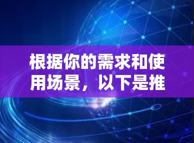 根据你的需求和使用场景,以下是推荐的DNS代理工具 根据你的需求和使用场景,以下是推荐的DNS代理工具