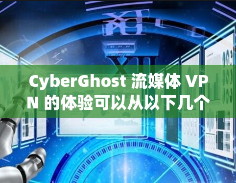 CyberGhost 流媒体 VPN 的体验可以从以下几个方面进行分析