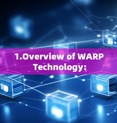 1.Overview of WARP Technology: 1.Overview of WARP Technology: