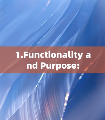 1.Functionality and Purpose: 1.Functionality and Purpose: