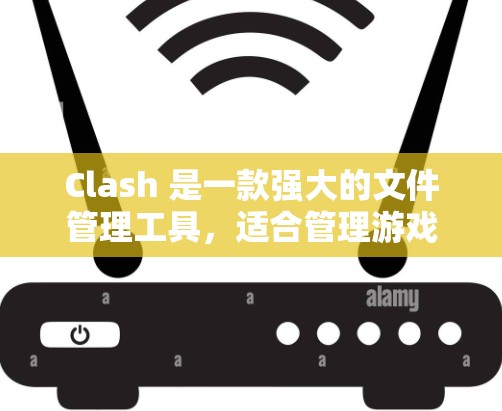 Clash 是一款强大的文件管理工具，适合管理游戏资源和其他类型的文件。以下是关于Clash 的详细信息