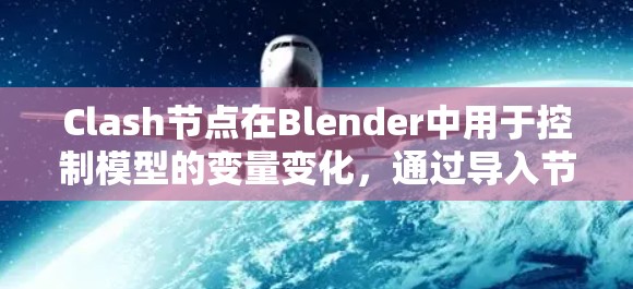 Clash节点在Blender中用于控制模型的变量变化,通过导入节点可以方便地跟踪和管理这些参数。以下是一步步的Clash节点导入方法 Clash节点在Blender中用于控制模型的变量变化,通过导入节点可以方便地跟踪和管理这些参数。以下是一步步的Clash节点导入方法