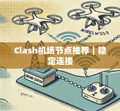Clash机场节点推荐｜稳定连接