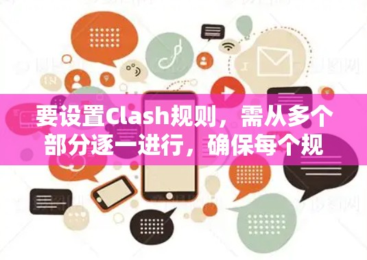 要设置Clash规则，需从多个部分逐一进行，确保每个规则类型和规则设置的正确性。以下是详细的步骤指南
