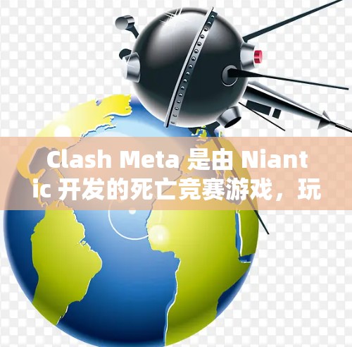 Clash Meta 是由 Niantic 开发的死亡竞赛游戏,玩家需要在限定时间内完成任务。为了确保游戏的公平性和流畅运行,需要对规则进行配置。以下是 Clash Meta 规则配置的关键点 Clash Meta 是由 Niantic 开发的死亡竞赛游戏,玩家需要在限定时间内完成任务。为了确保游戏的公平性和流畅运行,需要对规则进行配置。以下是 Clash Meta 规则配置的关键点