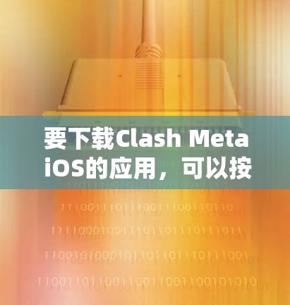 要下载Clash Meta iOS的应用,可以按照以下步骤进行 要下载Clash Meta iOS的应用,可以按照以下步骤进行