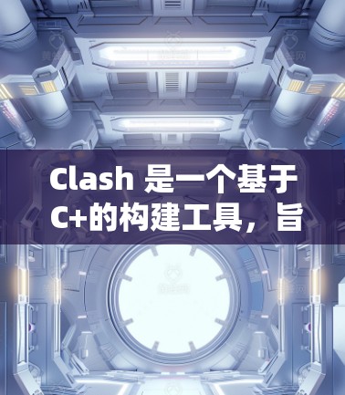 Clash 是一个基于 C+的构建工具,旨在解决构建时的依赖冲突问题,自动处理编译时的错误。以下是关于 Clash 在 Windows 上的详细信息 Clash 是一个基于 C+的构建工具,旨在解决构建时的依赖冲突问题,自动处理编译时的错误。以下是关于 Clash 在 Windows 上的详细信息