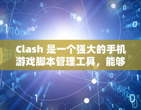 Clash 是一个强大的手机游戏脚本管理工具,能够帮助你管理挂机脚本、在线脚本和单机脚本等。以下是一些使用 Clash 的指南和注意事项 Clash 是一个强大的手机游戏脚本管理工具,能够帮助你管理挂机脚本、在线脚本和单机脚本等。以下是一些使用 Clash 的指南和注意事项