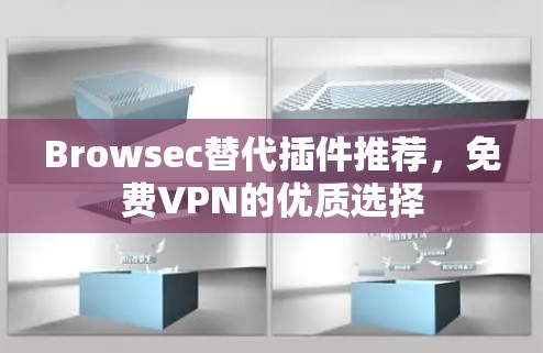Browsec替代插件推荐,免费VPN的优质选择 Browsec替代插件推荐,免费VPN的优质选择