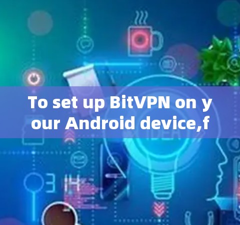 To set up BitVPN on your Android device,follow these organized steps:
