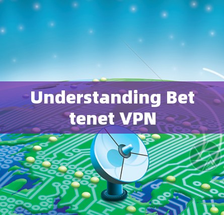 Understanding Bettenet VPN