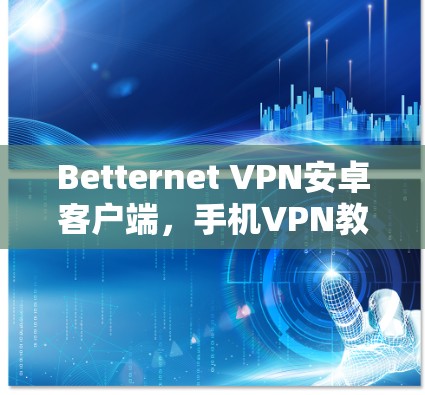 Betternet VPN安卓客户端，手机VPN教程
