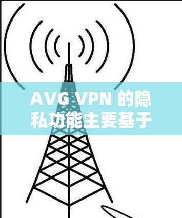 AVG VPN 的隐私功能主要基于其安全认证和数据加密技术,确保用户数据的隐私安全。以下是AVG VPN在隐私保护方面的主要说明 AVG VPN 的隐私功能主要基于其安全认证和数据加密技术,确保用户数据的隐私安全。以下是AVG VPN在隐私保护方面的主要说明