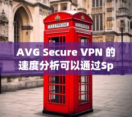 AVG Secure VPN 的速度分析可以通过Speedtest或其他VPN速度测试工具来评估。以下是一些可能的关键点 AVG Secure VPN 的速度分析可以通过Speedtest或其他VPN速度测试工具来评估。以下是一些可能的关键点