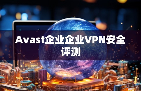 Avast企业企业VPN安全评测