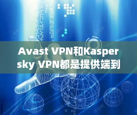 Avast VPN和Kaspersky VPN都是提供端到端加密和端到端DNS服务的VPN服务，但它们在功能和配置上有所不同。以下是详细的比较