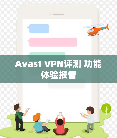Avast VPN评测 功能体验报告 Avast VPN评测 功能体验报告