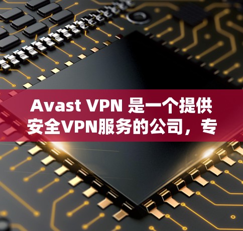 Avast VPN 是一个提供安全VPN服务的公司,专注于提供高质量的加密网络安全解决方案。以下是关于Avast VPN的免费试用信息和客户端的详细介绍 Avast VPN 是一个提供安全VPN服务的公司,专注于提供高质量的加密网络安全解决方案。以下是关于Avast VPN的免费试用信息和客户端的详细介绍