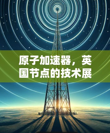 原子加速器，英国节点的技术展望