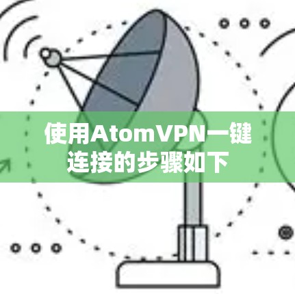 使用AtomVPN一键连接的步骤如下