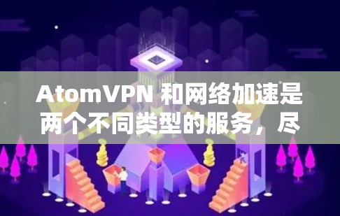 AtomVPN 和网络加速是两个不同类型的服务,尽管它们在某些技术上相似,但它们的用途、功能和实现方式有所不同。以下是对它们的对比分析 AtomVPN 和网络加速是两个不同类型的服务,尽管它们在某些技术上相似,但它们的用途、功能和实现方式有所不同。以下是对它们的对比分析