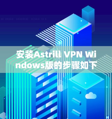 安装Astrill VPN Windows版的步骤如下 安装Astrill VPN Windows版的步骤如下