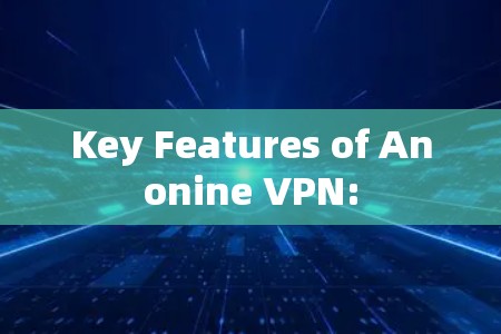 Key Features of Anonine VPN: Key Features of Anonine VPN: