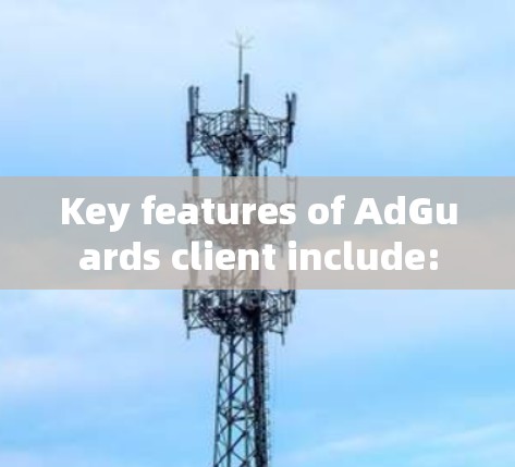 Key features of AdGuards client include: